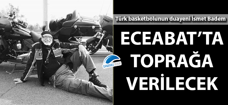 İsmet Badem Eceabat'ta toprağa verilecek