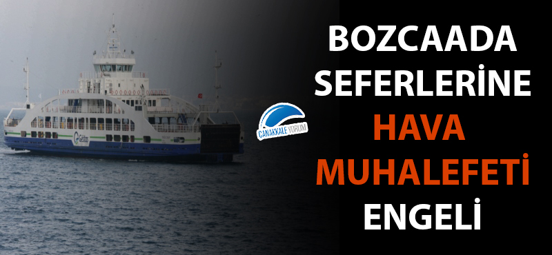 Bozcaada seferlerine hava muhalefeti engeli