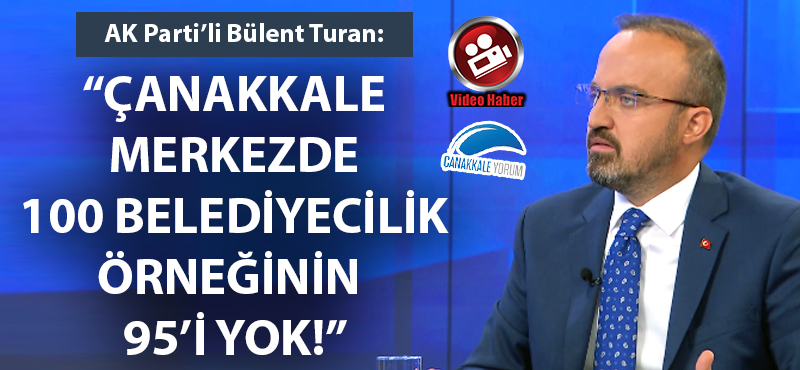 Bülent Turan: "Çanakkale merkezde 100 belediyecilik örneğinin 95'i yok!"