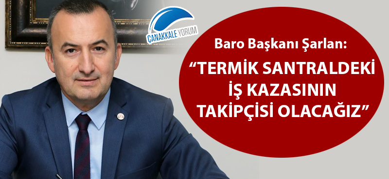 Bülent Şarlan: "Termik santraldeki iş kazasının takipçisi olacağız"