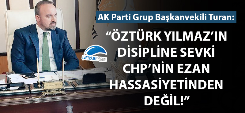 Bülent Turan: "Öztürk Yılmaz'ın disipline sevki CHP'nin ezan hassasiyetinden değil"