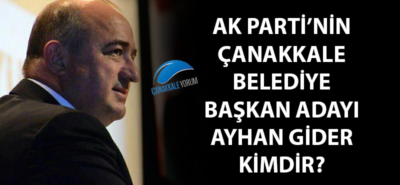 AK Parti'nin Çanakkale Belediye Başkan Adayı Ayhan Gider kimdir?