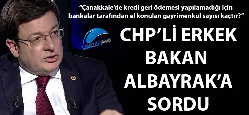 CHP'li Erkek Çanakkale'de konut kredisini ödeyemeyenlerin sayısını Bakan Albayrak'a sordu