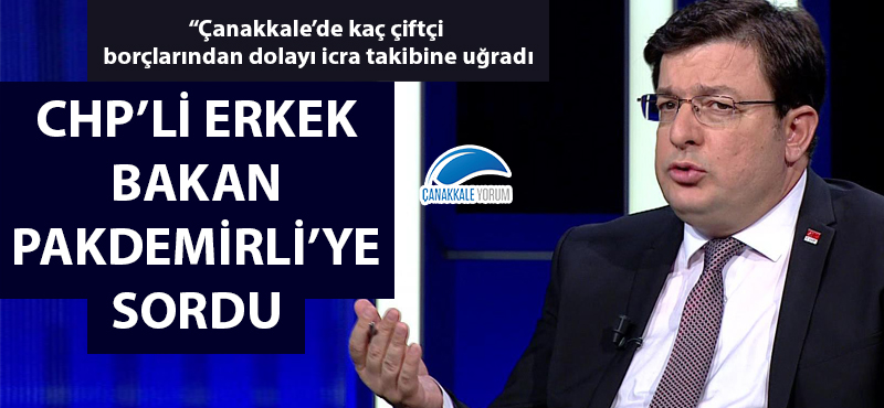 Muharrem Erkek: "Çanakkale'de kaç çiftçi borçlarından dolayı icra takibine uğradı?"