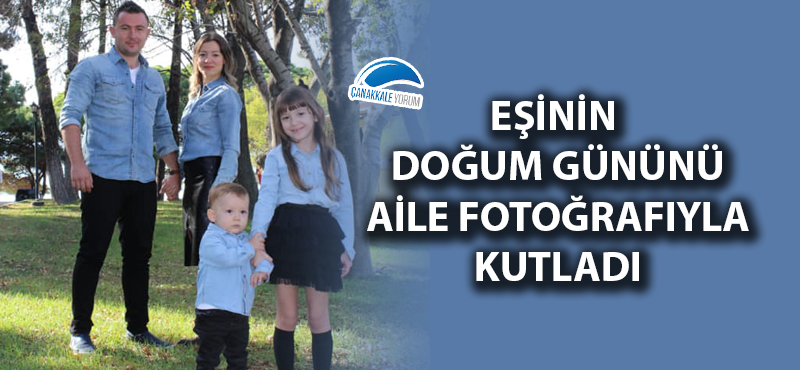 Eşinin doğum gününü aile fotoğrafıyla kutladı