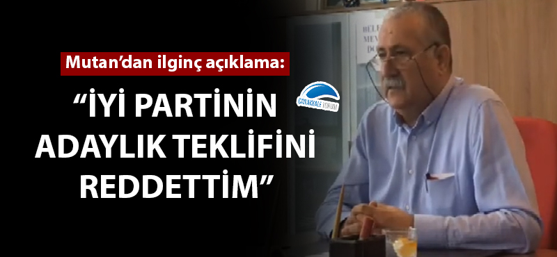 Mutan: "İYİ Parti'nin adaylık teklifini reddettim"