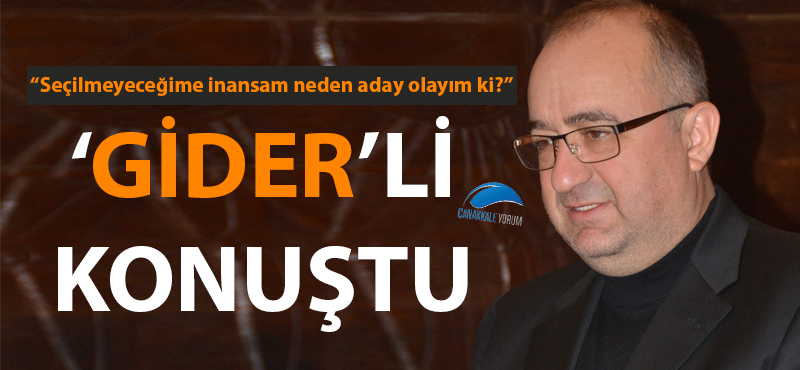 Ayhan Gider: "Seçilmeyeceğime inansam neden aday olayım ki?"