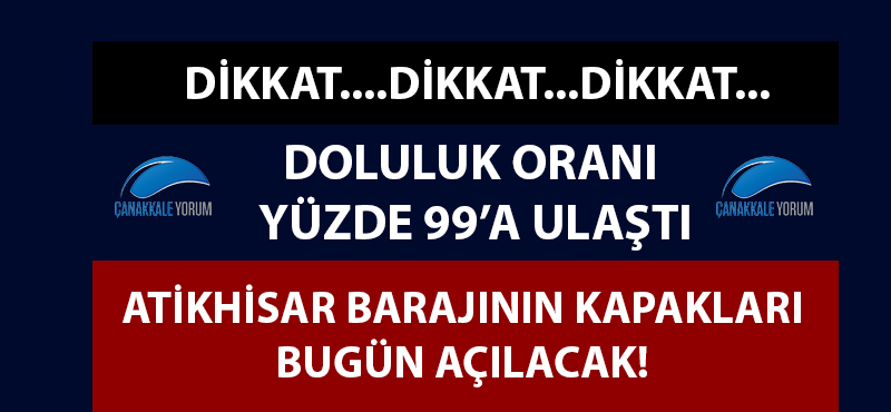 Çanakkale dikkat: Doluluk oranı yüzde 99'a ulaşan Atikhisar barajının kapakları bugün açılacak!