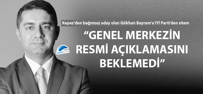 Kepez'den bağımsız aday olan Gökhan Bayram'a İYİ Parti'den sitem!