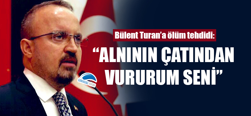 Bülent Turan'a ölüm tehdidi: "Alnının çatından vururum seni"