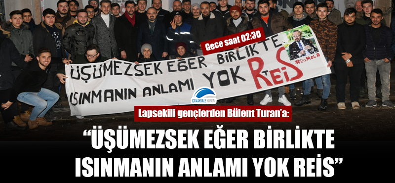 Lapsekili gençlerden Bülent Turan'a: "Üşümezsek eğer birlikte, ısınmanın anlamı yok reis"