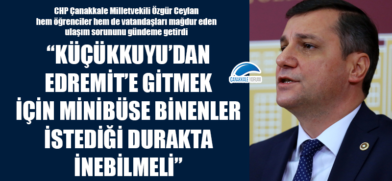 Özgür Ceylan: "Küçükkuyu'dan Edremit'e gitmek için minibüse binenler istediği durakta inebilmeli"