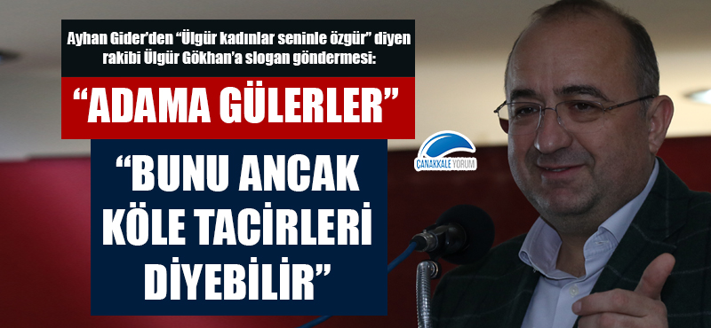 Ayhan Gider'den rakibi Ülgür Gökhan'a slogan göndermesi: "Bunu ancak köle tacirleri diyebilir"