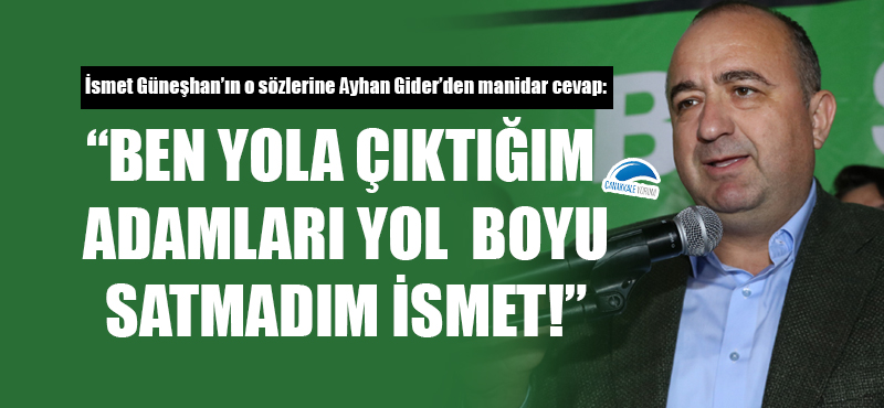 Ayhan Gider: “Ben yola çıktığım adamları yol boyu satmadım İsmet!”