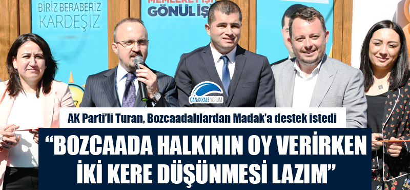 Bülent Turan: "Bozcaada halkının oy verirken iki kere düşünmesi lazım"