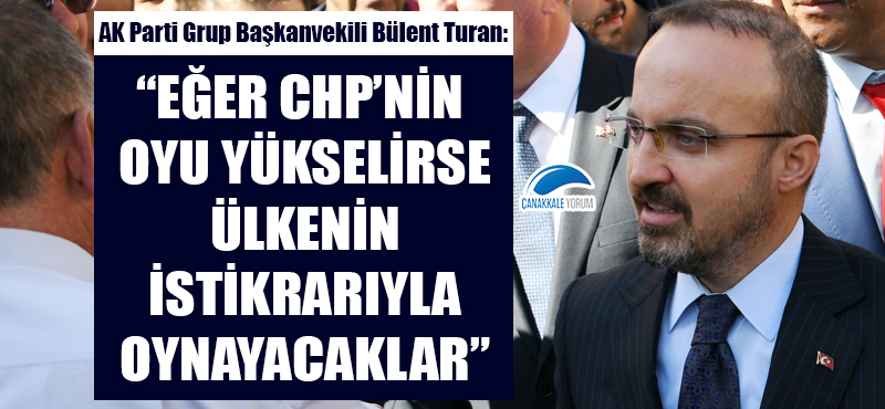 Bülent Turan: "Eğer CHP'nin oyu yükselirse ülkenin istikrarıyla oynayacaklar"