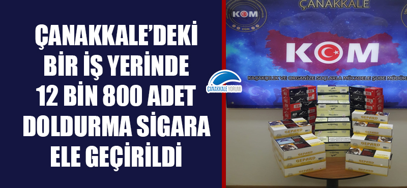 Çanakkale'deki bir iş yerinde 12 bin 800 adet doldurma sigara ele geçirildi