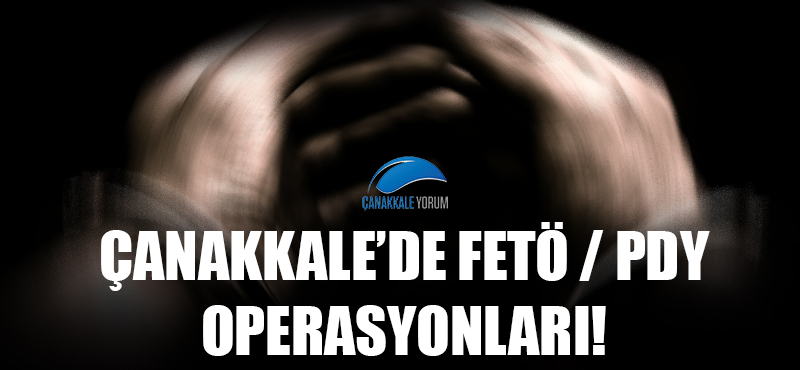 Çanakkale'de FETÖ / PDY operasyonları!