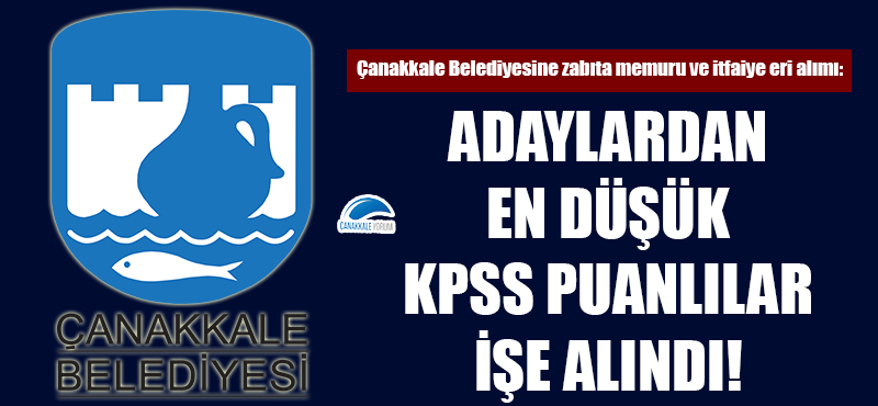 Çanakkale Belediyesine zabıta ve itfaiye eri alımı: Adaylardan en düşük KPSS puanlılar işe alındı!