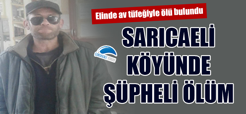 Sarıcaeli köyünde şüpheli ölüm: Elinde av tüfeğiyle ölü bulundu