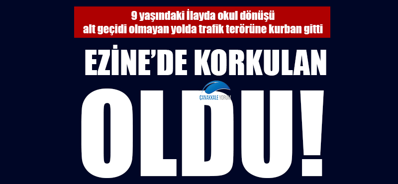 Ezine'de korkulan oldu: 9 yaşındaki İlayda alt geçidi olmayan yolda trafik terörüne kurban gitti!