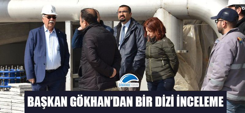 Başkan Gökhan'dan bir dizi inceleme