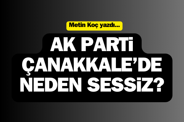 AK Parti, Çanakkale’de neden sessiz?