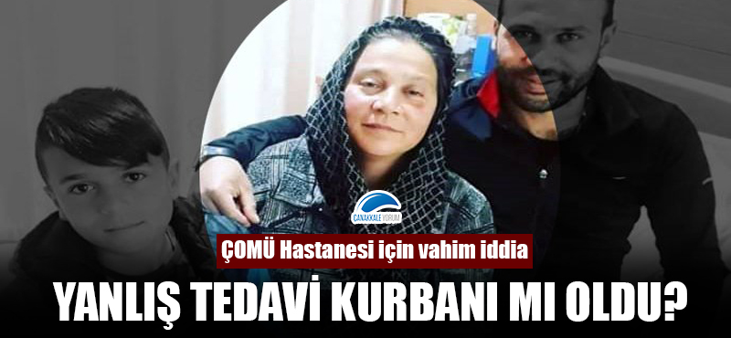 ÇOMÜ Hastanesi için vahim iddia: Yanlış tedavi kurbanı mı oldu?