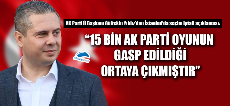 Gültekin Yıldız: "15 bin AK Parti oyunun gasp edildiği ortaya çıkmıştır"