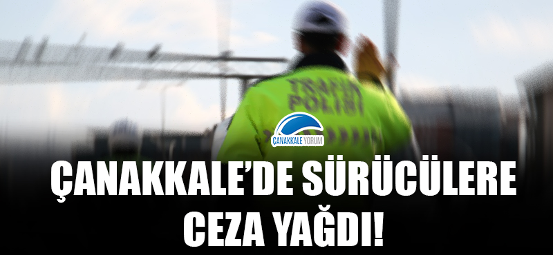 Çanakkale'de sürücülere ceza yağdı!