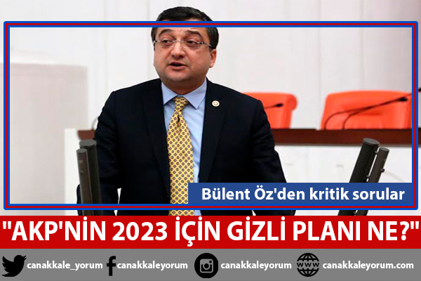 Bülent Öz: "AKP'nin 2023 için gizli planı ne?"