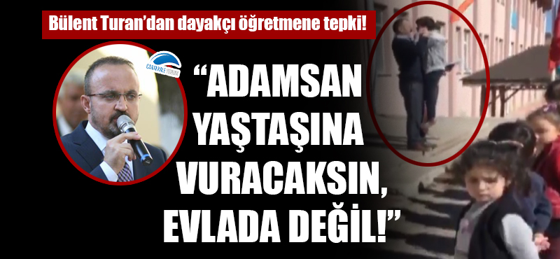 Bülent Turan'dan dayakçı öğretmene tepki: "Adamsan yaştaşına vuracaksın, evlada değil!"