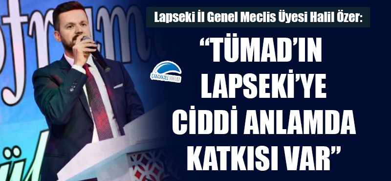 Halil Özer: "TÜMAD'ın Lapseki'ye ciddi anlamda katkısı var"