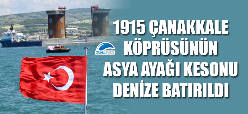 1915 Çanakkale Köprüsü'nün Asya ayağı kesonu denize batırıldı