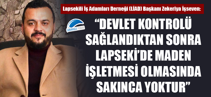 LİAD Başkanı İşseven: "Devlet kontrolü sağlandıktan sonra Lapseki'de maden işletmesi olmasında sakınca yok"