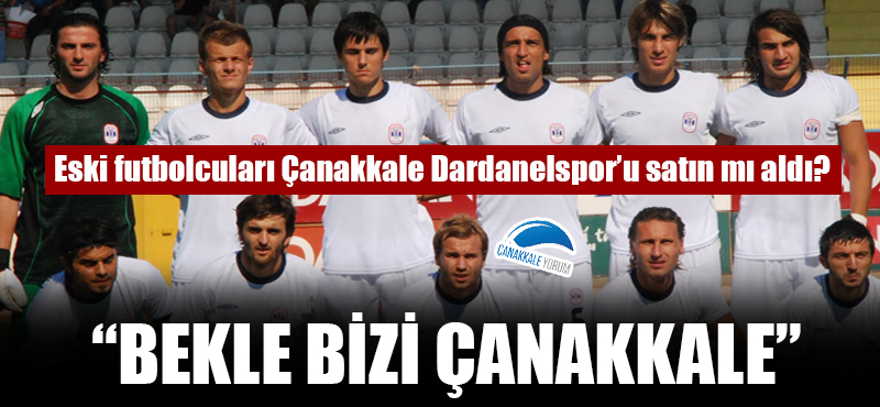 Eski futbolcuları Çanakkale Dardanelspor'u satın mı aldı?