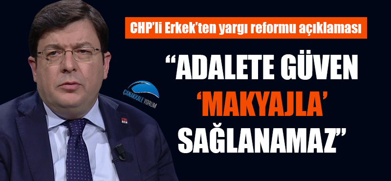 Muharrem Erkek: "Adalete güven 'makyajla' sağlanamaz"