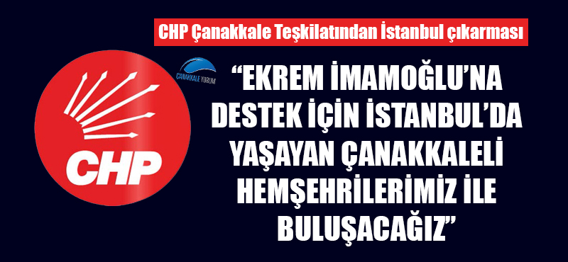 CHP Çanakkale Teşkilatından İstanbul çıkarması: "İmamoğlu'na destek için İstanbul'da yaşayan Çanakkaleli hemşehrilerimiz ile buluşacağız"