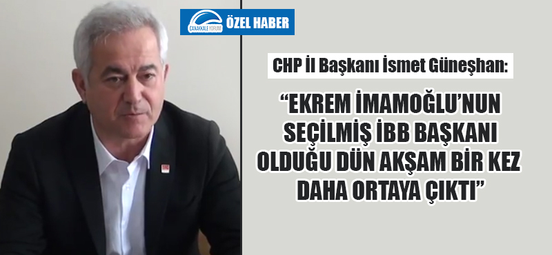 İsmet Güneşhan: "Ekrem İmamoğlu'nun seçilmiş İBB Başkanı olduğu dün akşam bir kez daha ortaya çıktı"