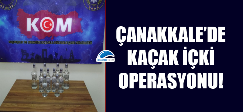 Çanakkale'de kaçak içki operasyonu!