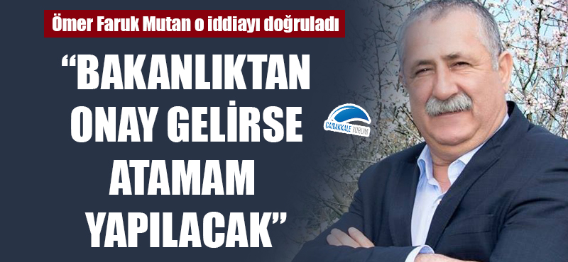 Ömer Faruk Mutan: "Bakanlıktan onay gelirse atamam yapılacak"