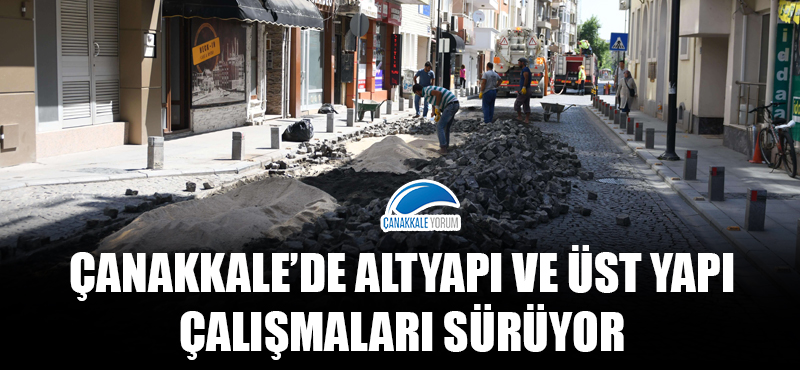 Çanakkale'de altyapı ve üst yapı çalışmaları sürüyor