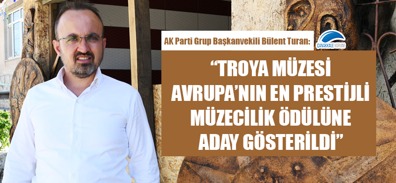 Bülent Turan: "Troya Müzesi, Avrupa'nın en prestijli müzecilik ödülüne aday gösterildi"