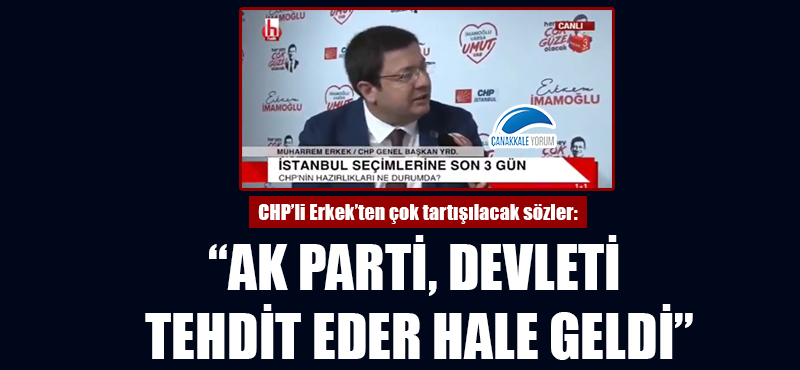 CHP'li Erkek'ten çok tartışılacak sözler: "AK Parti, devleti tehdit eder hale geldi"