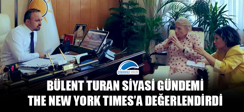 Bülent Turan siyasi gündemi The New York Times'a değerlendirdi