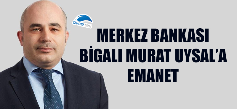 Merkez Bankası Bigalı Murat Uysal'a emanet