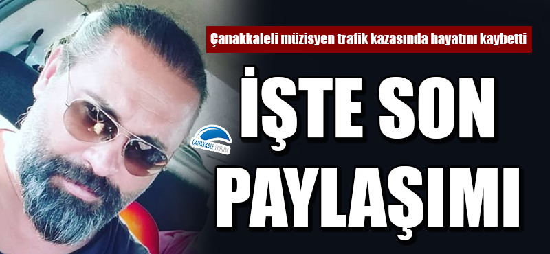 Çanakkaleli müzisyen trafik kazasında hayatını kaybetti