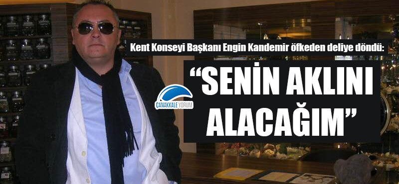 Engin Kandemir: "Senin aklını alacağım"