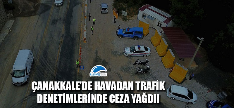 Çanakkale'de havadan trafik denetimlerinde ceza yağdı!