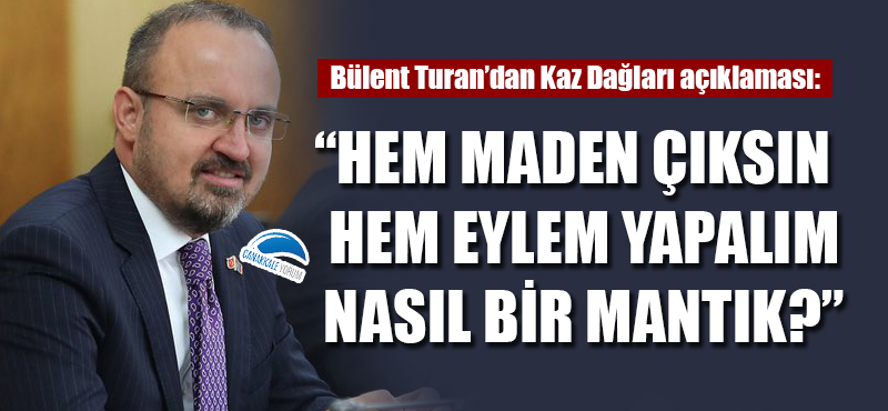 Bülent Turan: "Hem maden çıksın hem eylem yapalım nasıl bir mantık?"